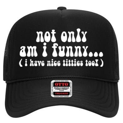 Not Only Am I Funny I Have Nice Titties Too! High Crown Mesh Back Trucker Hat