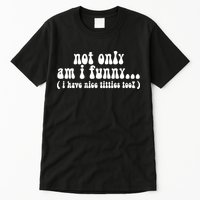 Not Only Am I Funny I Have Nice Titties Too! Tall T-Shirt