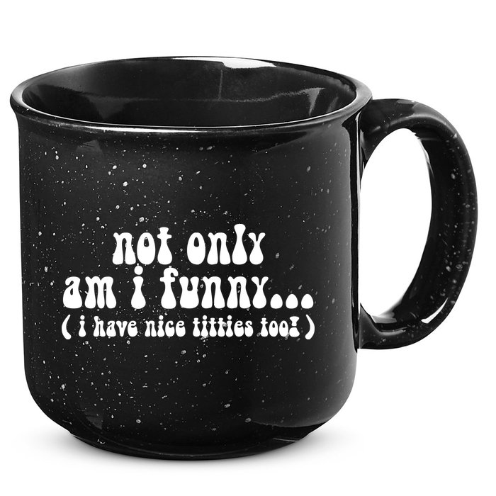 Not Only Am I Funny I Have Nice Titties Too! 15oz Campfire Ceramic Mug