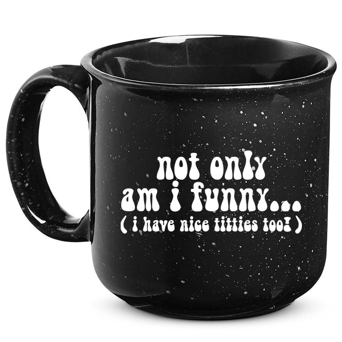 Not Only Am I Funny I Have Nice Titties Too! 15oz Campfire Ceramic Mug