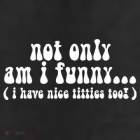 Not Only Am I Funny I Have Nice Titties Too! Beanie