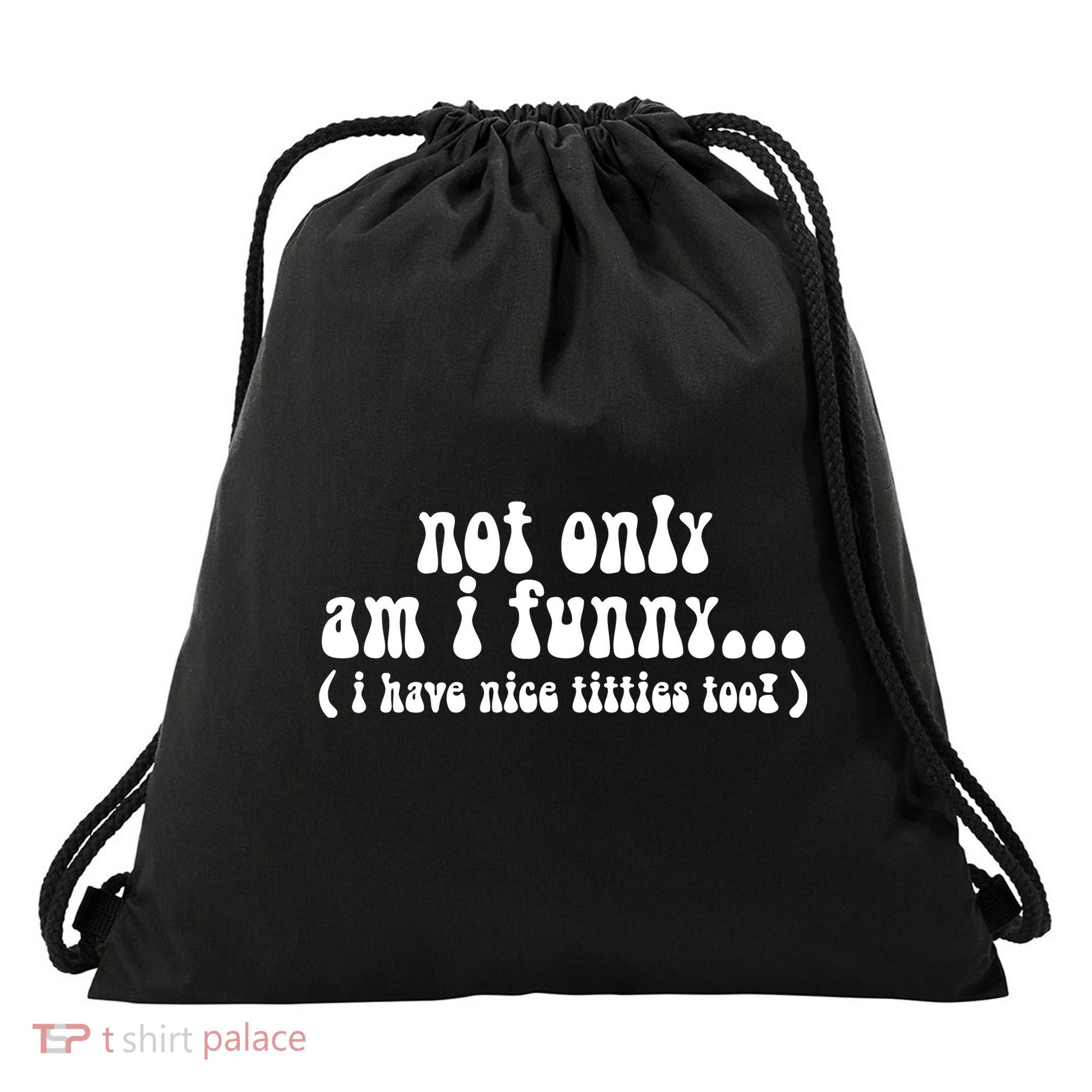 Not Only Am I Funny I Have Nice Titties Too! Drawstring Bag