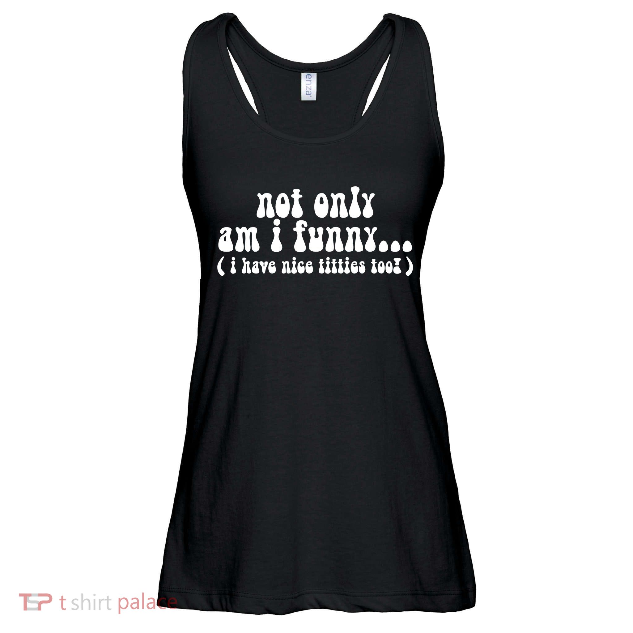 Not Only Am I Funny I Have Nice Titties Too! Ladies Essential Flowy Tank