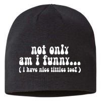 Not Only Am I Funny I Have Nice Titties Too! Sustainable Beanie