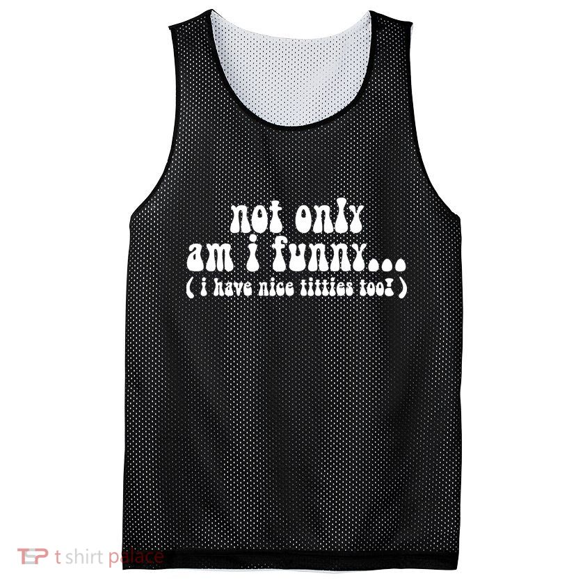 Not Only Am I Funny I Have Nice Titties Too! Mesh Reversible Basketball Jersey Tank