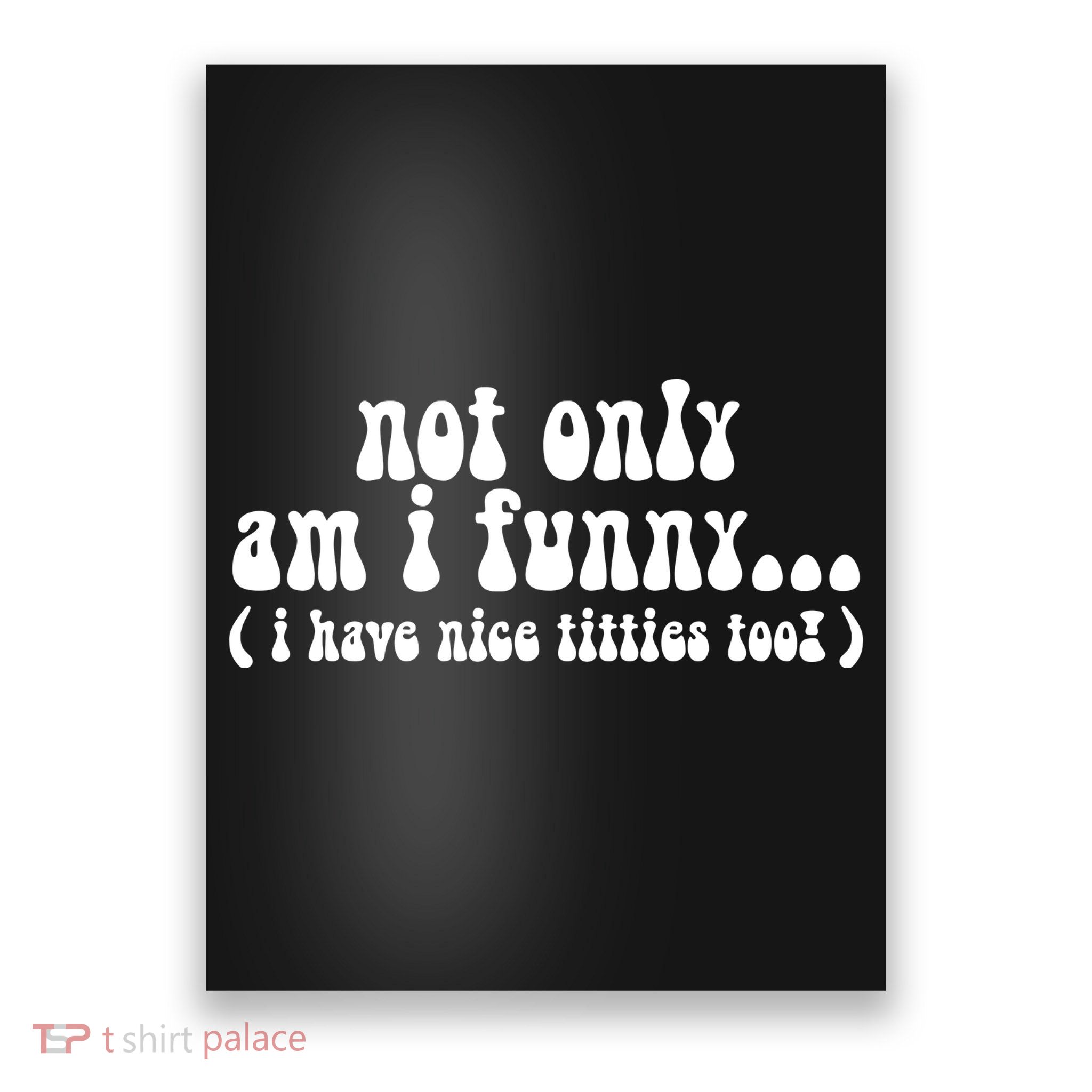 Not Only Am I Funny I Have Nice Titties Too! Poster