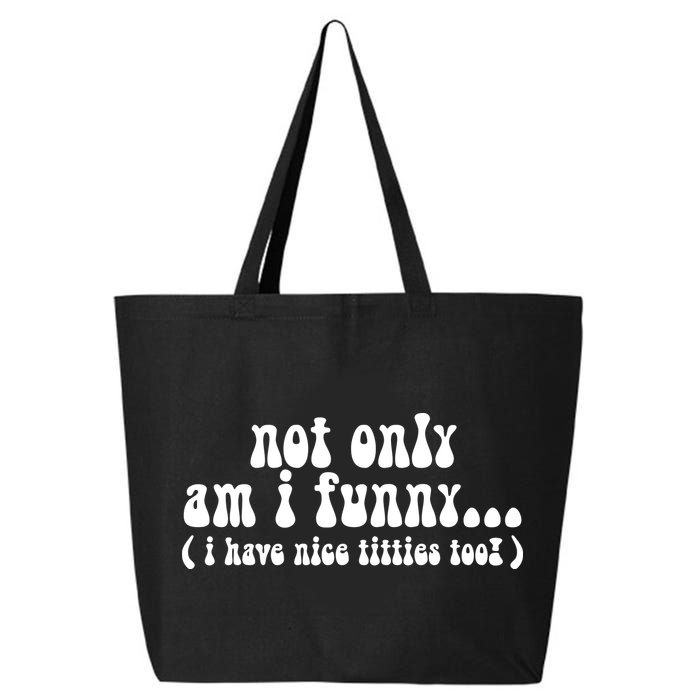 Not Only Am I Funny I Have Nice Titties Too! 25L Jumbo Tote