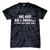 Not Only Am I Funny I Have Nice Titties Too! Tie-Dye T-Shirt