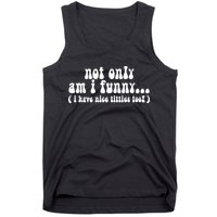 Not Only Am I Funny I Have Nice Titties Too! Tank Top