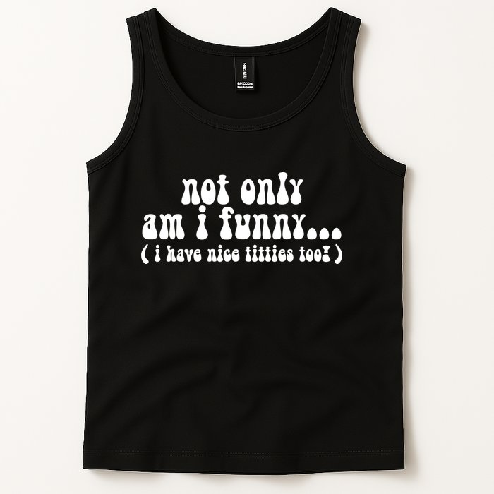 Not Only Am I Funny I Have Nice Titties Too! Tank Top