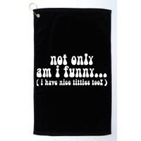 Not Only Am I Funny I Have Nice Titties Too! Golf Towel