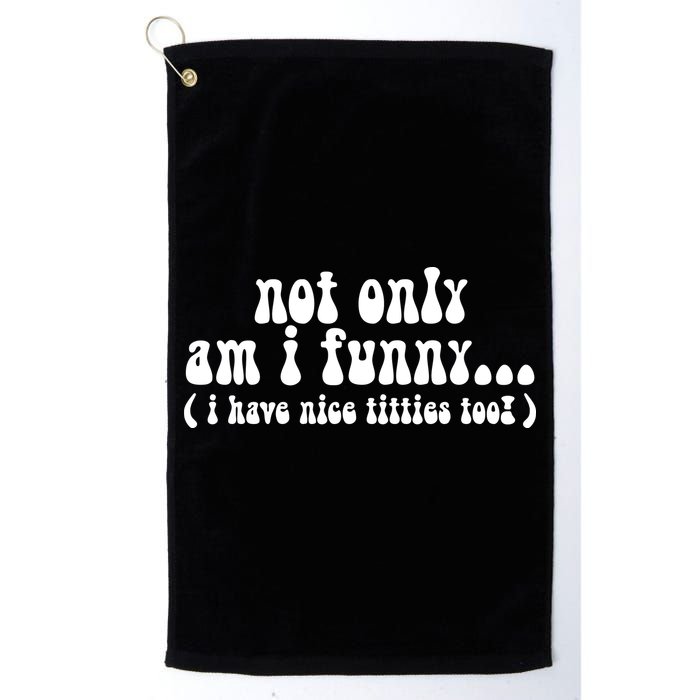 Not Only Am I Funny I Have Nice Titties Too! Golf Towel