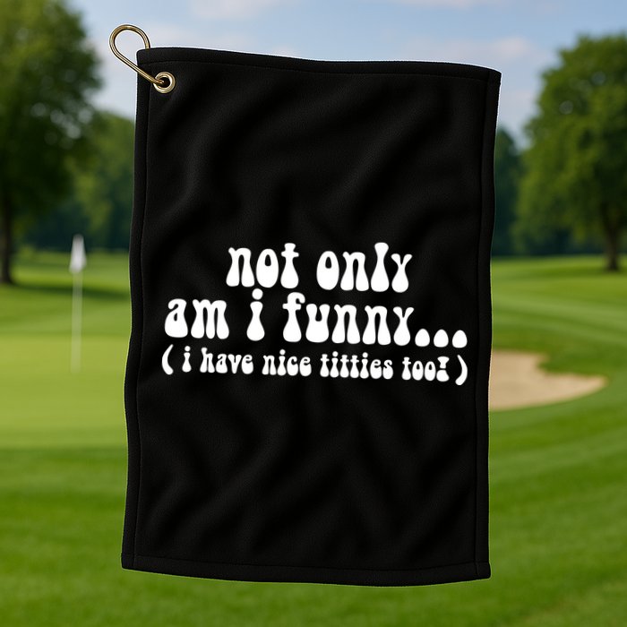 Not Only Am I Funny I Have Nice Titties Too! Golf Towel