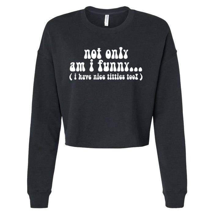 Not Only Am I Funny I Have Nice Titties Too! Cropped Pullover Crew
