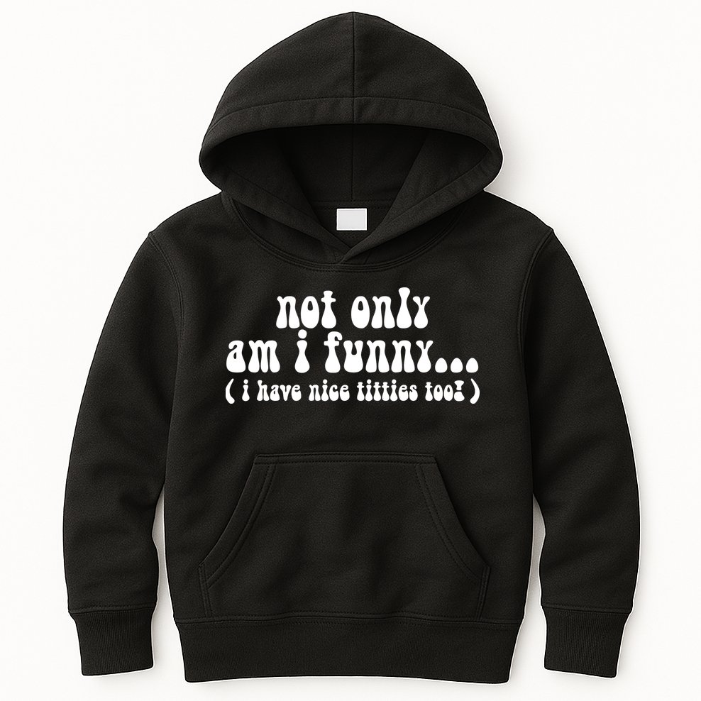 Not Only Am I Funny I Have Nice Titties Too! Kids Hoodie