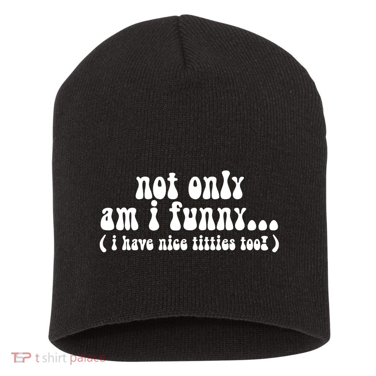 Not Only Am I Funny I Have Nice Titties Too! Short Acrylic Beanie