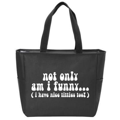 Not Only Am I Funny I Have Nice Titties Too! Zip Tote Bag