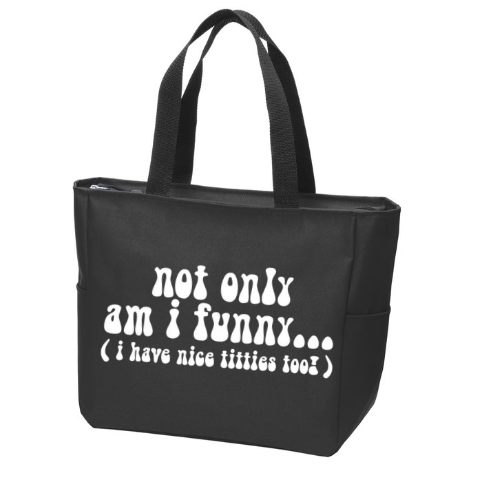 Not Only Am I Funny I Have Nice Titties Too! Zip Tote Bag