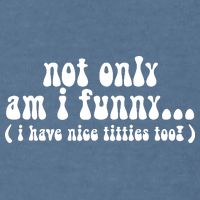 Not Only Am I Funny I Have Nice Titties Too! Garment-Dyed Sweatshirt