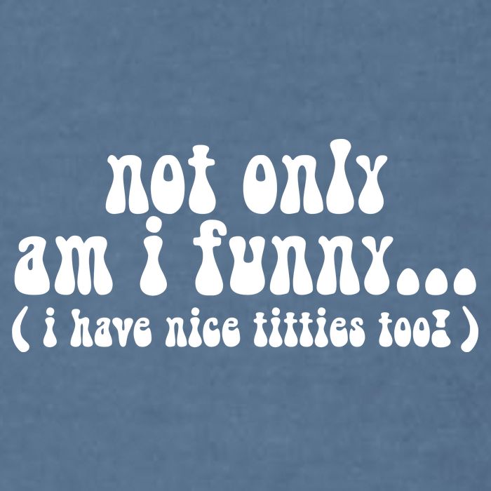Not Only Am I Funny I Have Nice Titties Too! Garment-Dyed Sweatshirt