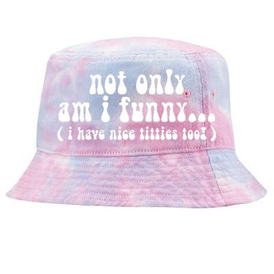 Not Only Am I Funny I Have Nice Titties Too! Tie-Dyed Bucket Hat