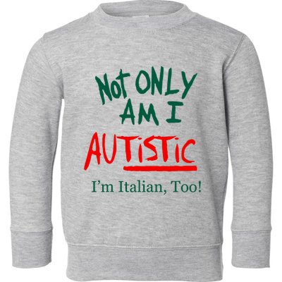 Not Only Am I Autistic IM Italian Too Funny Christmas Idea Toddler Sweatshirt