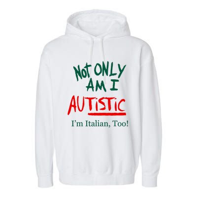 Not Only Am I Autistic IM Italian Too Funny Christmas Idea Garment-Dyed Fleece Hoodie