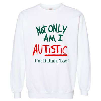 Not Only Am I Autistic IM Italian Too Funny Christmas Idea Garment-Dyed Sweatshirt