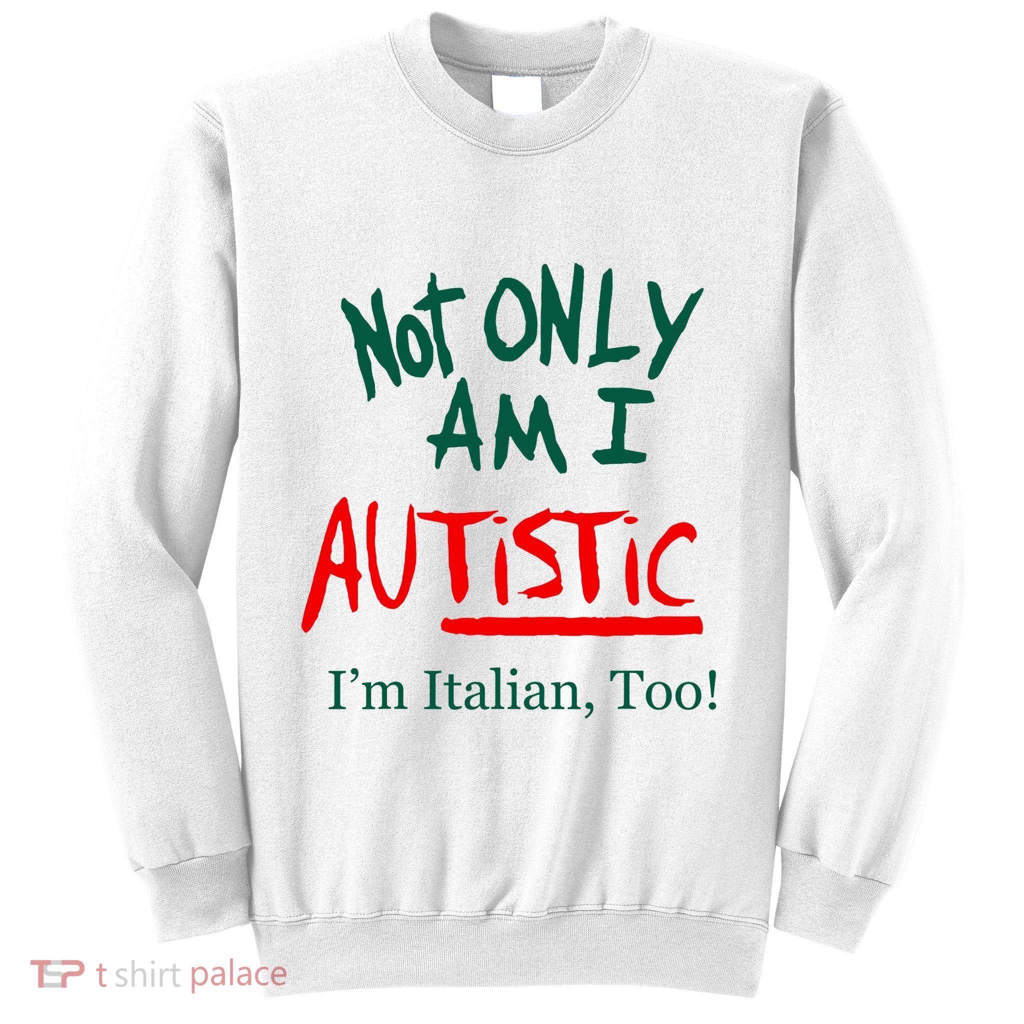 Not Only Am I Autistic IM Italian Too Funny Christmas Idea Sweatshirt
