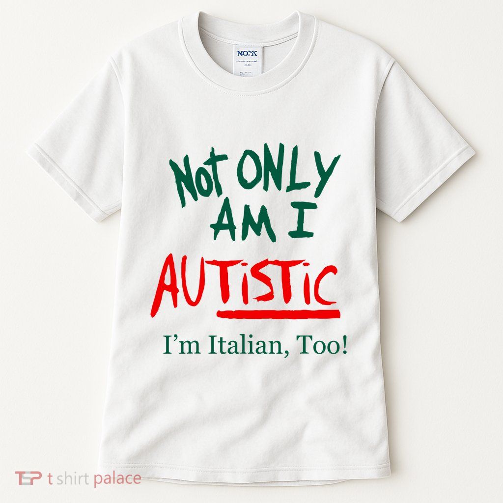 Not Only Am I Autistic IM Italian Too Funny Christmas Idea Tall T-Shirt