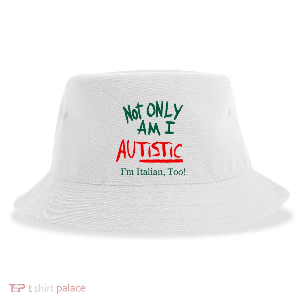 Not Only Am I Autistic IM Italian Too Funny Christmas Idea Sustainable Bucket Hat