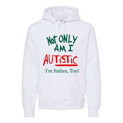 Not Only Am I Autistic IM Italian Too Funny Christmas Idea Premium Hoodie