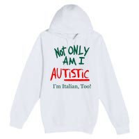 Not Only Am I Autistic IM Italian Too Funny Christmas Idea Premium Pullover Hoodie