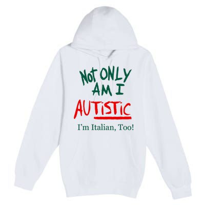 Not Only Am I Autistic IM Italian Too Funny Christmas Idea Premium Pullover Hoodie