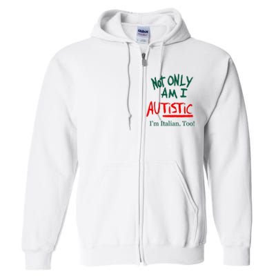 Not Only Am I Autistic IM Italian Too Funny Christmas Idea Full Zip Hoodie