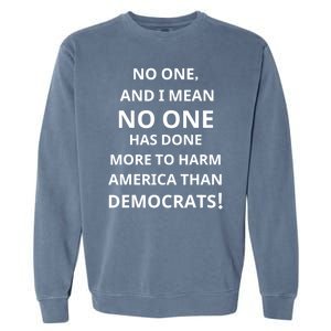 No One And I Mean No One Has Done More To Harm America Than Democrats Garment-Dyed Sweatshirt