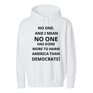 No One And I Mean No One Has Done More To Harm America Than Democrats Garment-Dyed Fleece Hoodie