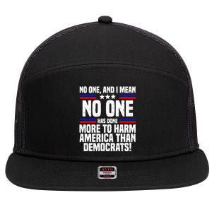 No One And I Mean No One Has Done More To Harm America Than Democrats 7 Panel Mesh Trucker Snapback Hat