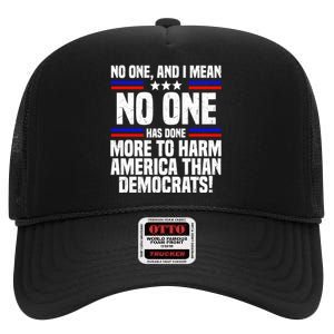 No One And I Mean No One Has Done More To Harm America Than Democrats High Crown Mesh Back Trucker Hat