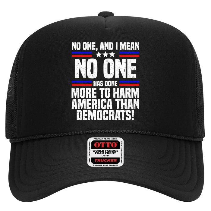 No One And I Mean No One Has Done More To Harm America Than Democrats High Crown Mesh Back Trucker Hat