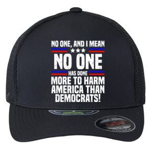 No One And I Mean No One Has Done More To Harm America Than Democrats Flexfit Unipanel Trucker Cap