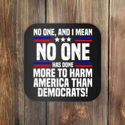 No One And I Mean No One Has Done More To Harm America Than Democrats Coaster