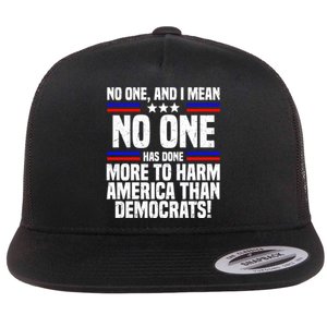 No One And I Mean No One Has Done More To Harm America Than Democrats Flat Bill Trucker Hat