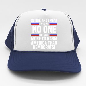 No One And I Mean No One Has Done More To Harm America Than Democrats Trucker Hat