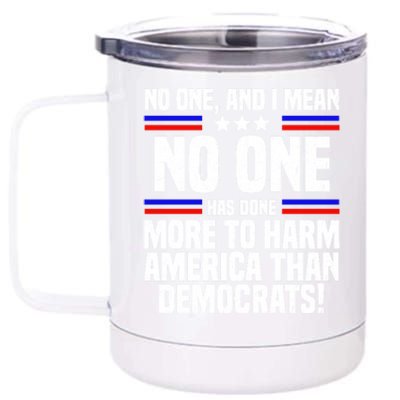 No One And I Mean No One Has Done More To Harm America Than Democrats 12 oz Stainless Steel Tumbler Cup