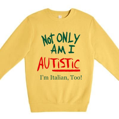 Not Only Am I Autistic Im Italian Too Premium Crewneck Sweatshirt