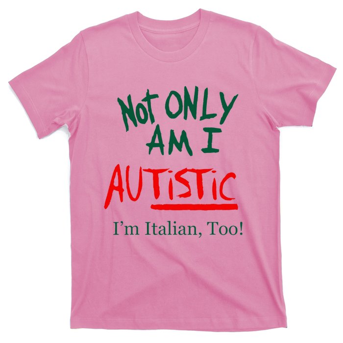 Not Only Am I Autistic Im Italian Too T-Shirt