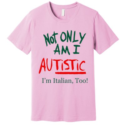 Not Only Am I Autistic Im Italian Too Premium T-Shirt