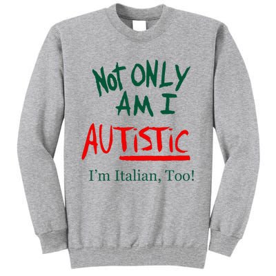 Not Only Am I Autistic Im Italian Too Tall Sweatshirt