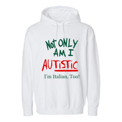 Not Only Am I Autistic Im Italian Too Garment-Dyed Fleece Hoodie